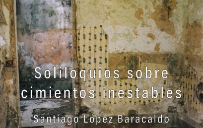 Soliloquios sobre cimientos inestables – Santiago López Baracaldo