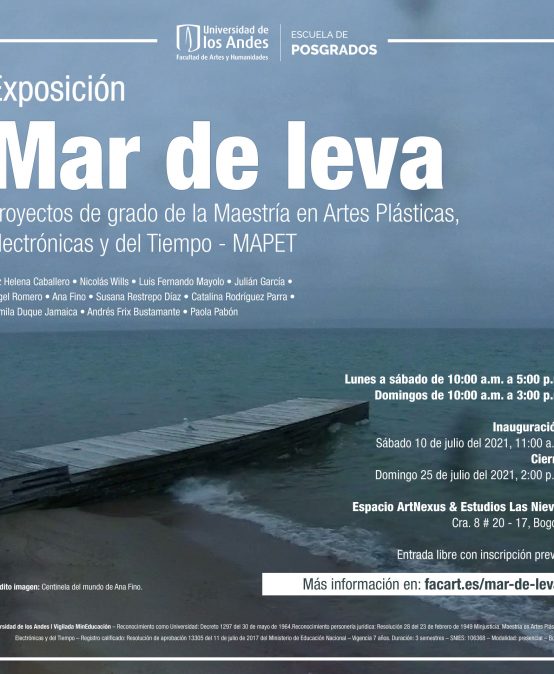 Inauguración Mar de Leva | Exposición Proyectos de grado de la Maestría en Artes Plásticas, Electrónicas y del Tiempo – MAPET
